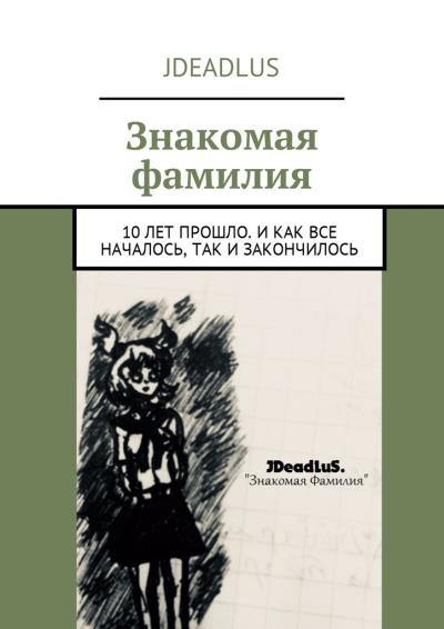 Книга Знакомая фамилия. 10 лет прошло. И как все началось, так и закончилось (JDeadLuS)